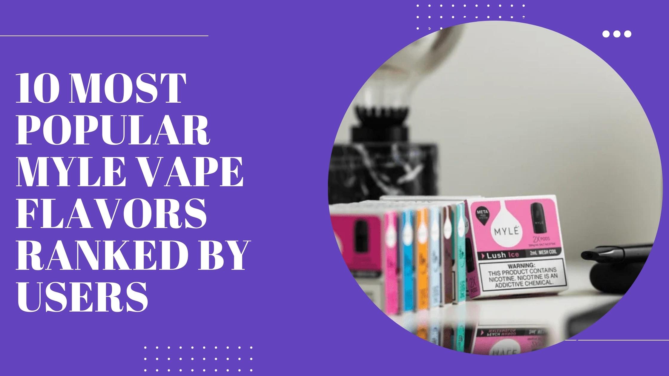 10 Most Popular Myle Vape Flavors Ranked by Users