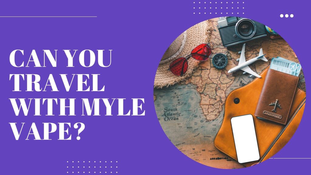 Can You Travel With Myle Vape