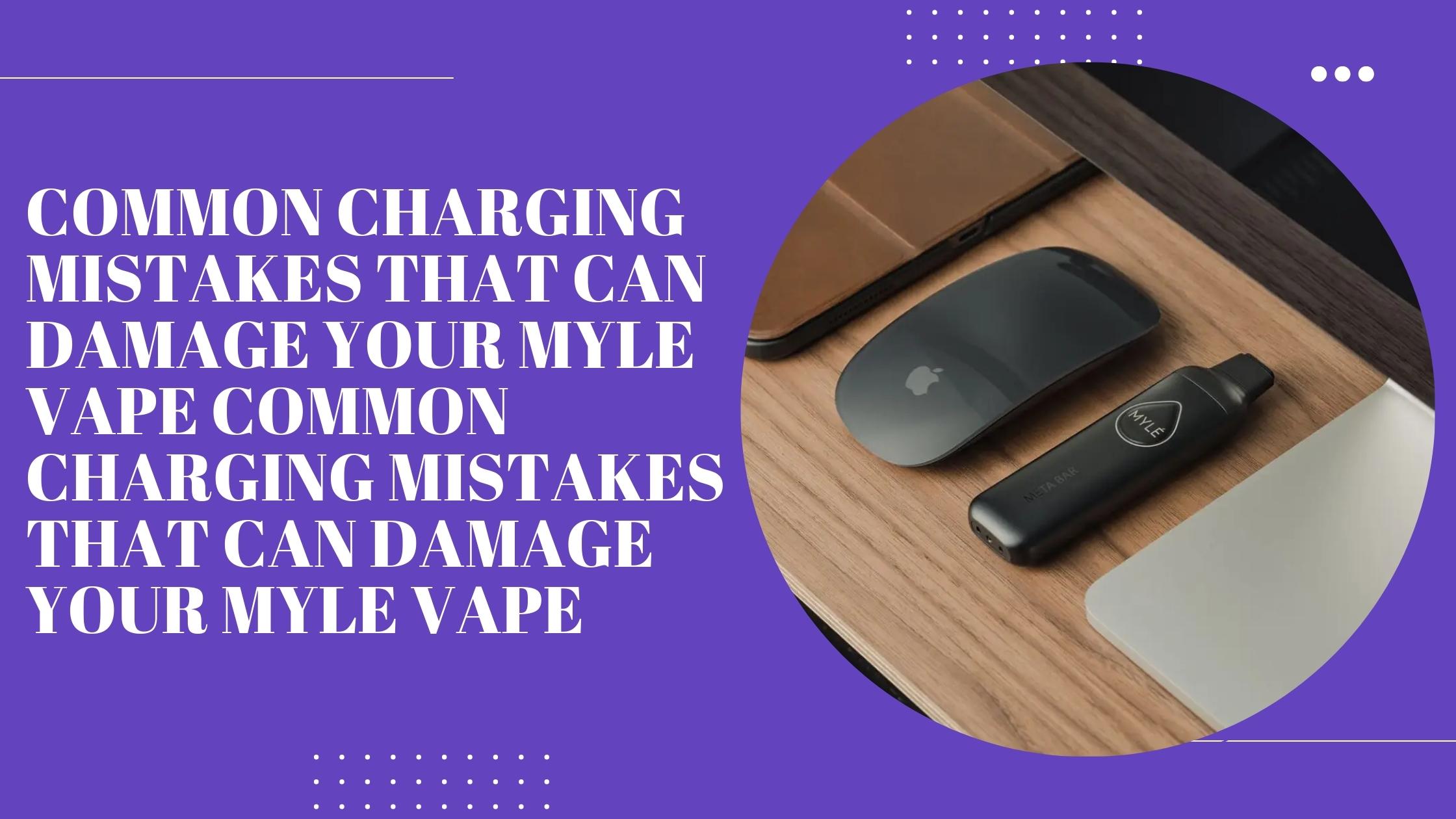 Common Charging Mistakes That Can Damage Your Myle Vape Common Charging Mistakes That Can Damage Your Myle Vape