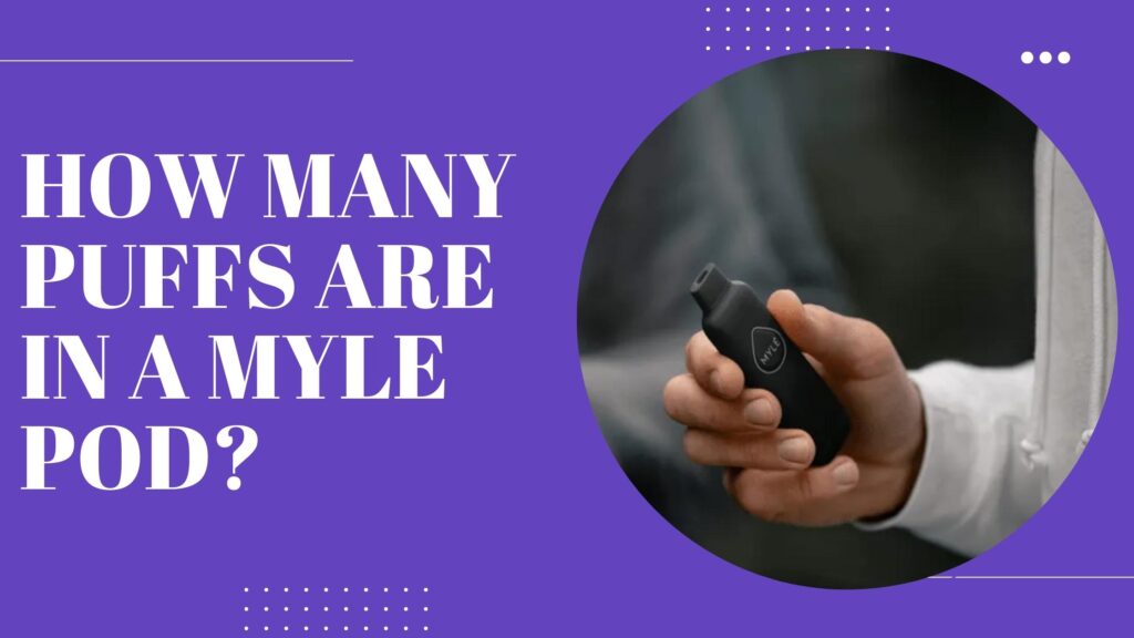 How Many Puffs Are in a Myle Pod