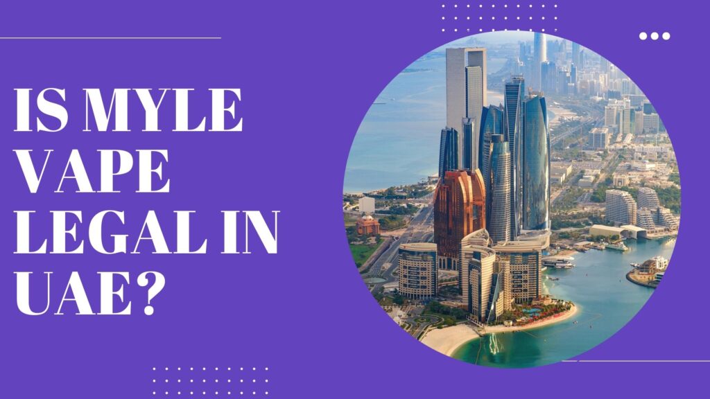 Is Myle Vape Legal in UAE