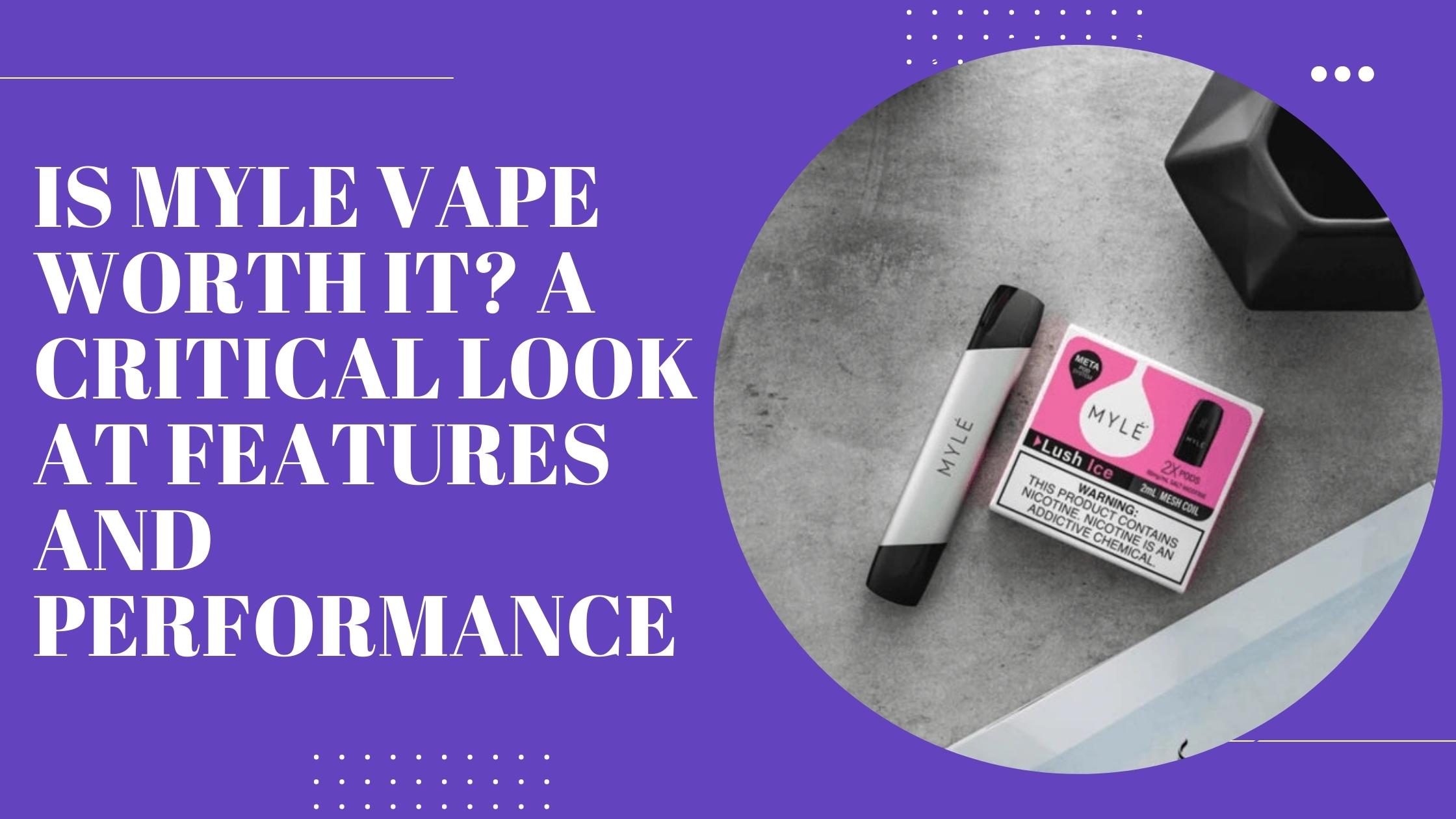 Is Myle Vape Worth It_ A Critical Look at Features and Performance