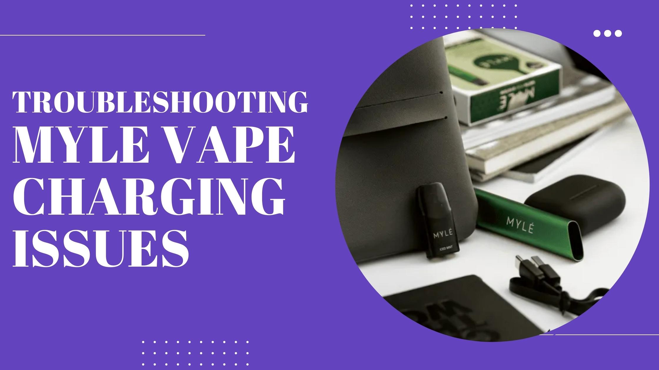 Troubleshooting Myle Vape Charging Issues