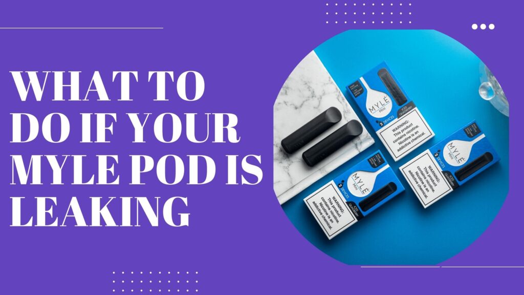 What to Do If Your Myle Pod Is Leaking