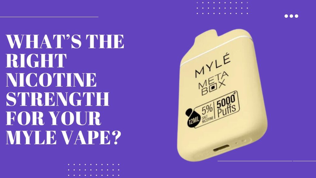 What’s the Right Nicotine Strength for Your Myle Vape