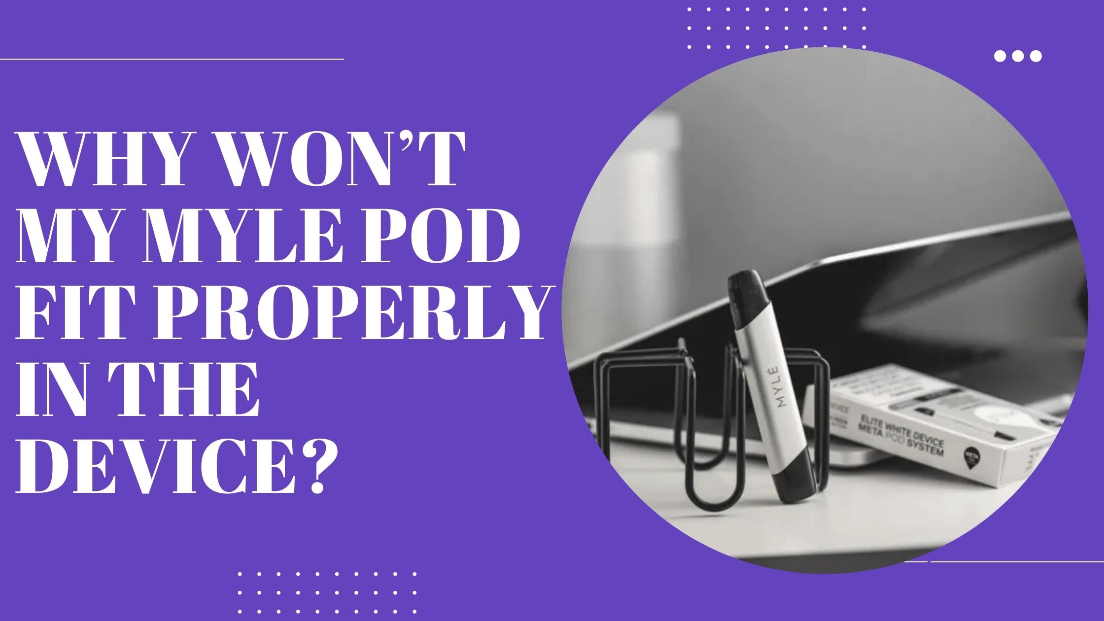Why Won’t My Myle Pod Fit Properly in the Device